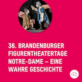 36. Brandenburger Figurentheatertage - Notre-Dame – Eine wahre Geschichte