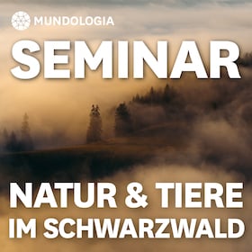 Festival-Seminare - MUNDOLOGIA-Seminar: Natur und Tiere im Schwarzwald