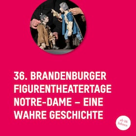 36. Brandenburger Figurentheatertage - Notre-Dame – Eine wahre Geschichte