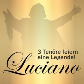 Luciano - 3 Tenöre feiern eine Legende - Die Hommage für einen Jahrhundert-Tenor