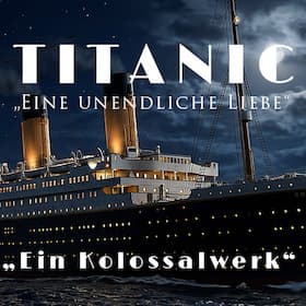 TITANIC - Eine unendliche Liebe - Eine musikalische, theatralische und multimediale Show