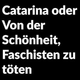 Catarina oder Von der Schönheit, Faschisten zu töten - Kostprobe, Stückeinführung 19:30 Uh